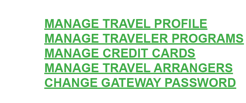   MANAGE TRAVEL PROFILE  MANAGE TRAVELER PROGRAMS  MANAGE CREDIT CARDS  MANAGE TRAVEL ARRANGERS  CHANGE GATEWAY PASSWORD