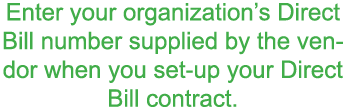 Enter your organization s Direct Bill number supplied by the vendor when you set-up your Direct Bill contract 