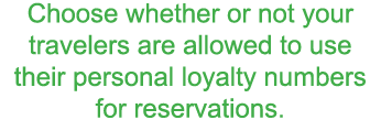 Choose whether or not your travelers are allowed to use their personal loyalty numbers for reservations 