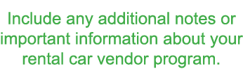 Include any additional notes or important information about your rental car vendor program 