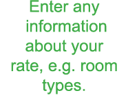 Enter any  information about your rate  e g  room types 
