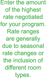 Enter the amount of the highest rate negotiated for your program  Rate ranges are generally due to seasonal rate chan   