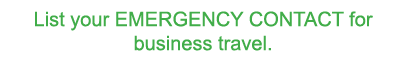 List your EMERGENCY CONTACT for business travel  