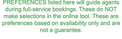 PREFERENCES listed here will guide agents during full-service bookings  These do NOT make selections in the online to   