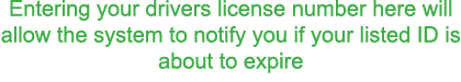 Entering your drivers license number here will allow the system to notify you if your listed ID is about to expire