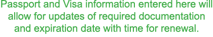 Passport and Visa information entered here will allow for updates of required documentation and expiration date with    