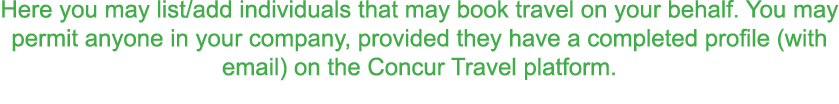 Here you may list add individuals that may book travel on your behalf  You may permit anyone in your company  provide   